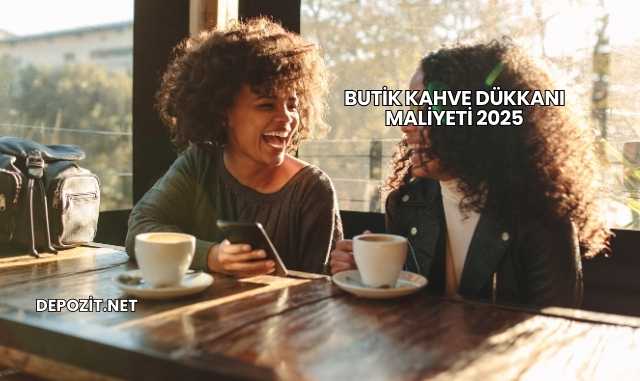 Butik Kahve Dükkanı Maliyeti 2025