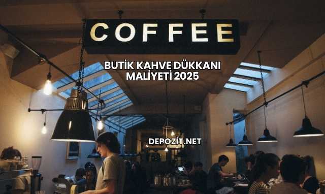 Butik Kahve Dükkanı Maliyeti 2025