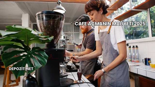 Cafe Açmanın Maliyeti 2025