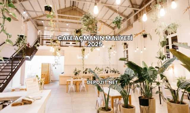 Cafe Açmanın Maliyeti 2025
