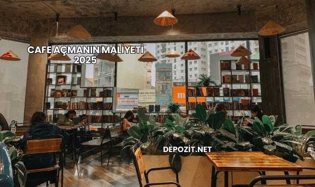Cafe Açmanın Maliyeti 2025