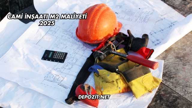Cami İnşaatı m2 Maliyeti 2025