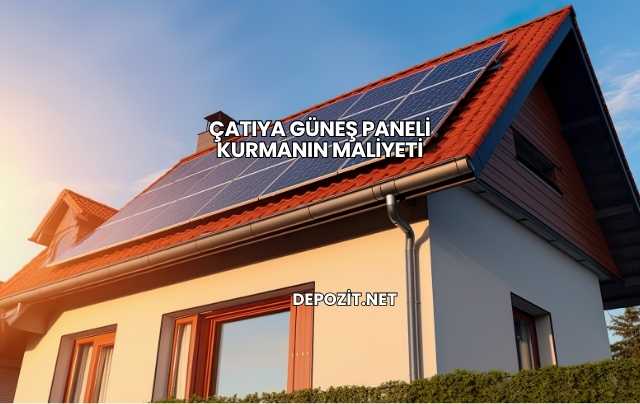 Çatıya Güneş Paneli Kurmanın Maliyeti