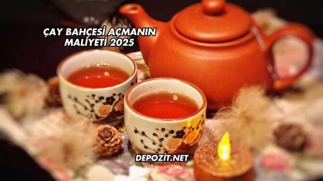 Çay Bahçesi Açmanın Maliyeti 2025