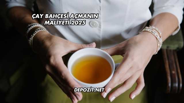 Çay Bahçesi Açmanın Maliyeti 2025