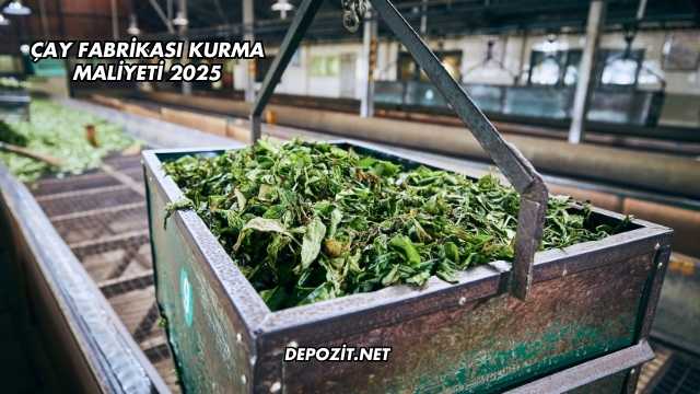 Çay Fabrikası Kurma Maliyeti 2025