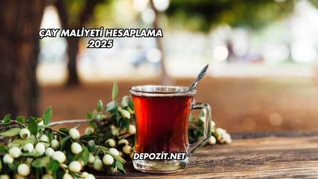 Çay Maliyeti Hesaplama 2025