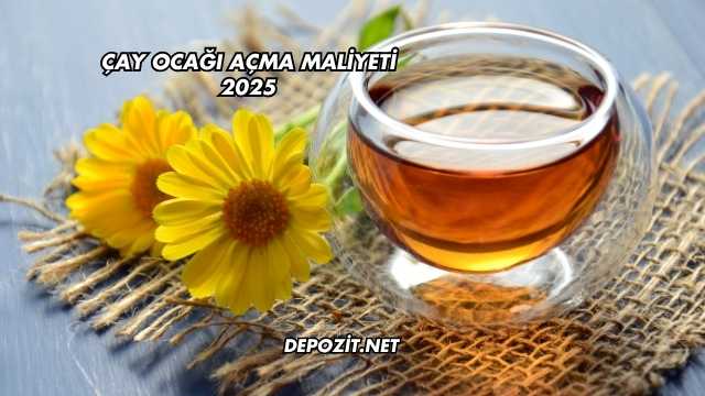 Çay Ocağı Açma Maliyeti 2025