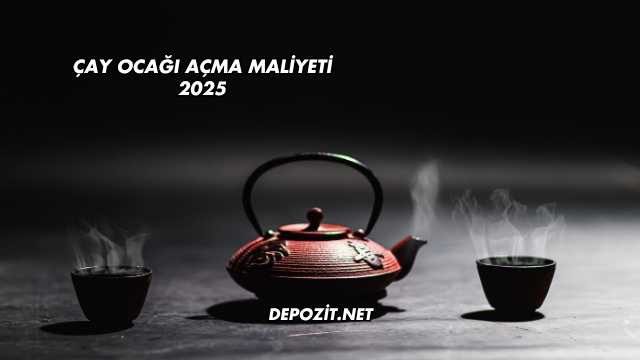 Çay Ocağı Açma Maliyeti 2025