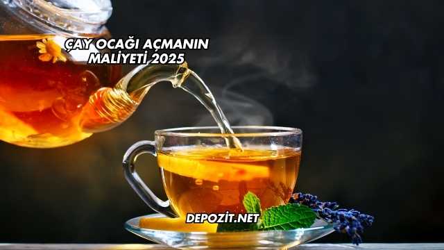 Çay Ocağı Açmanın Maliyeti 2025