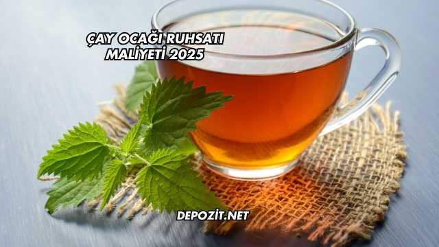 Çay Ocağı Ruhsatı Maliyeti 2025