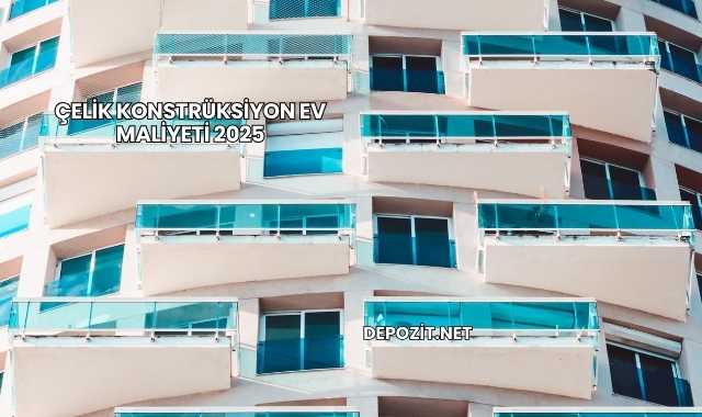 Çelik Konstrüksiyon Ev Maliyeti 2025