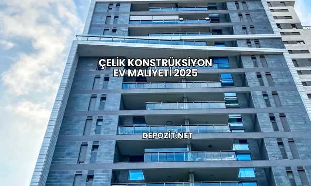 Çelik Konstrüksiyon Ev Maliyeti 2025