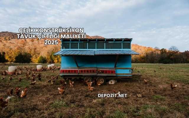 Çelik Konstrüksiyon Tavuk Çiftliği Maliyeti 2025