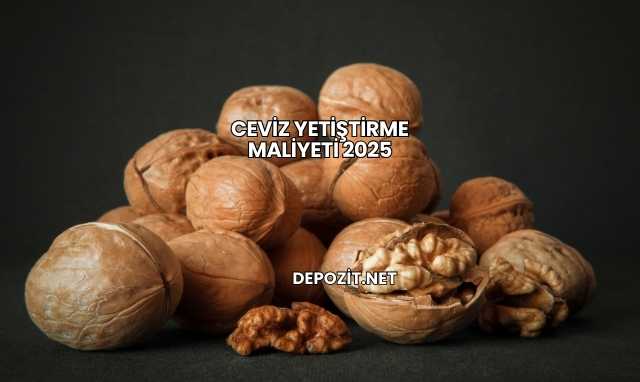 Ceviz Yetiştirme Maliyeti 2025