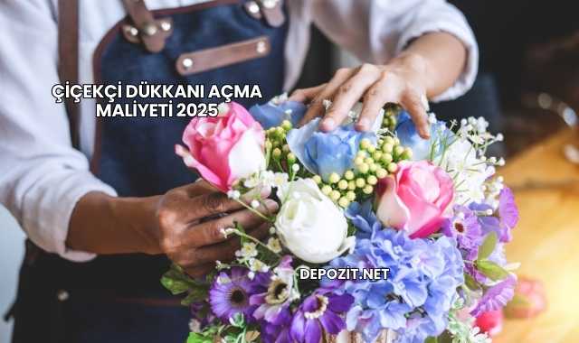 Çiçekçi Dükkanı Açma Maliyeti 2025