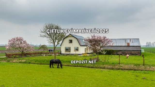 Çiftlik Evi Maliyeti 2025