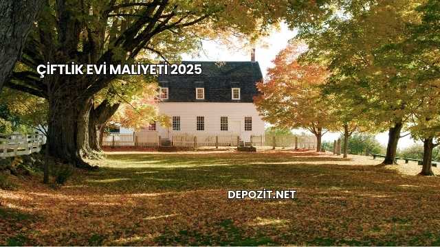 Çiftlik Evi Maliyeti 2025
