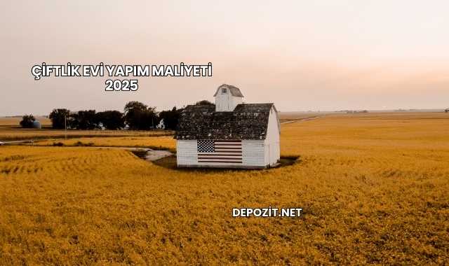 Çiftlik Evi Yapım Maliyeti 2025