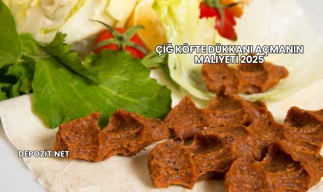 Çiğ Köfte Dükkanı Açmanın Maliyeti 2025