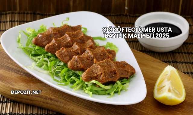 Çiğköfteci Ömer Usta Bayilik Maliyeti 2025