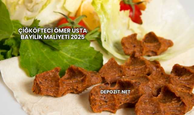 Çiğköfteci Ömer Usta Bayilik Maliyeti 2025
