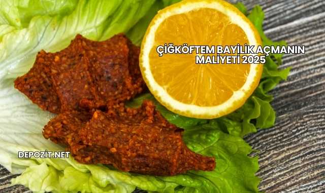 Çiğköftem Bayilik Açmanın Maliyeti 2025