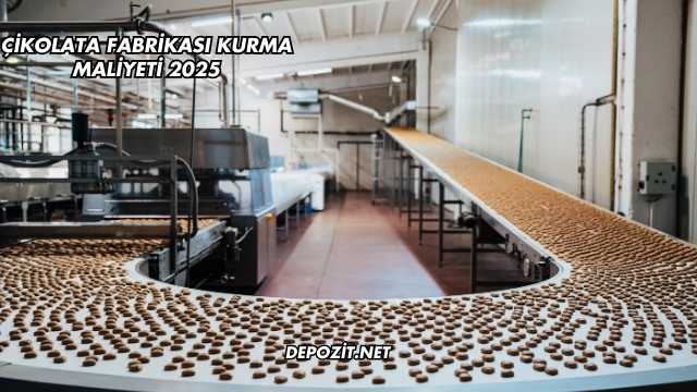 Çikolata Fabrikası Kurma Maliyeti 2025