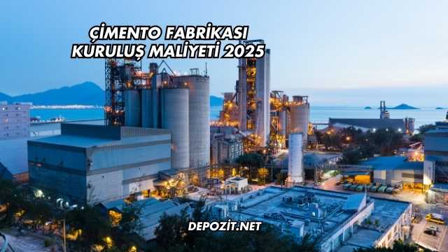 Çimento Fabrikası Kuruluş Maliyeti 2025