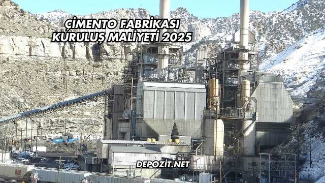 Çimento Fabrikası Kuruluş Maliyeti 2025