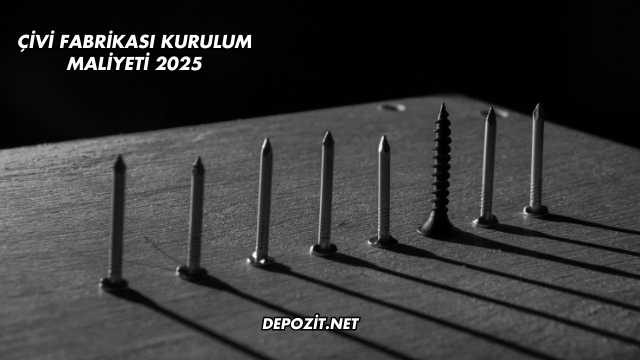 Çivi Fabrikası Kurulum Maliyeti 2025