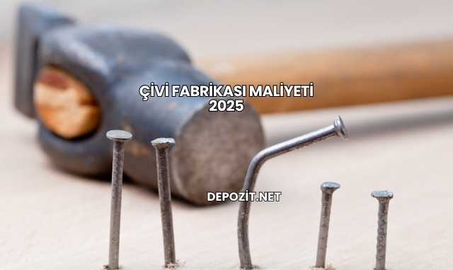Çivi Fabrikası Maliyeti 2025