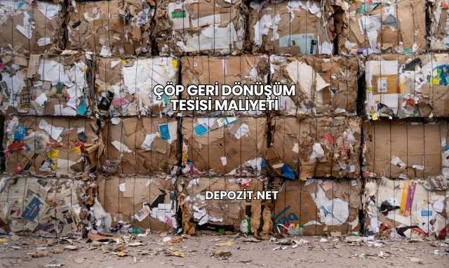 Çöp Geri Dönüşüm Tesisi Maliyeti
