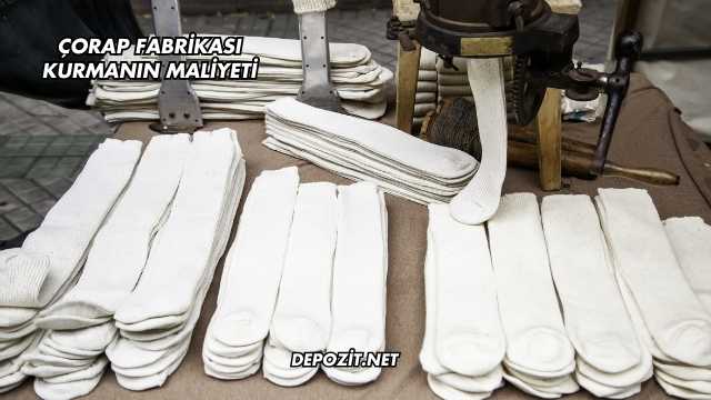 Çorap Fabrikası Kurmanın Maliyeti