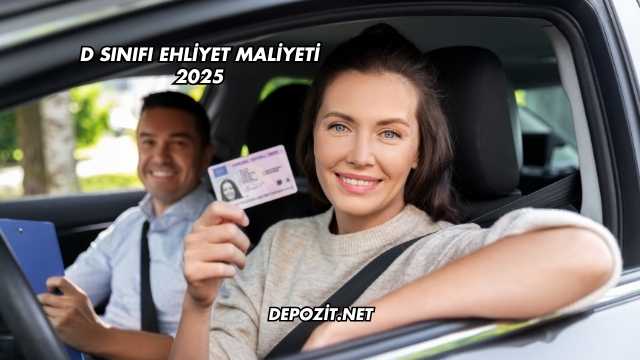 D Sınıfı Ehliyet Maliyeti 2025