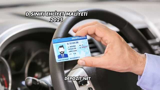 D Sınıfı Ehliyet Maliyeti 2025