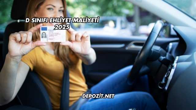 D Sınıfı Ehliyet Maliyeti 2025