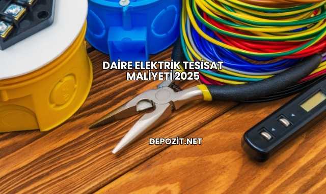 Daire Elektrik Tesisat Maliyeti 2025