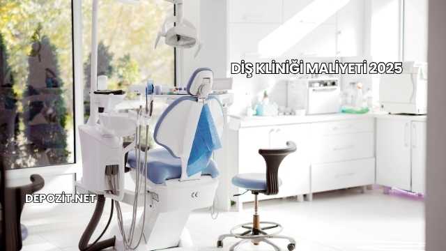 Diş Kliniği Maliyeti 2025