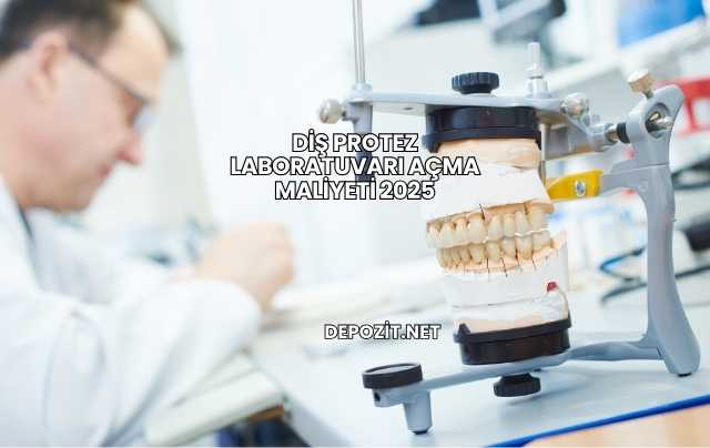 Diş Protez Laboratuvarı Açma Maliyeti 2025