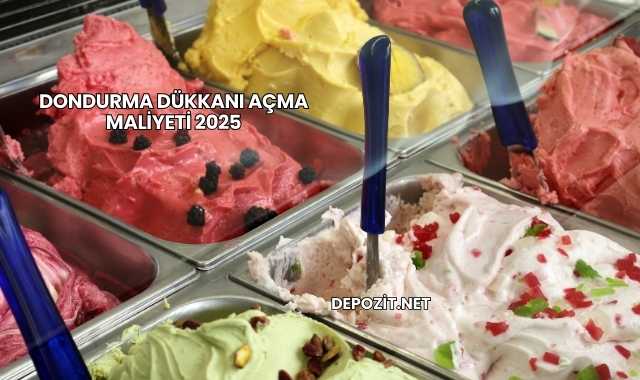 Dondurma Dükkanı Açma Maliyeti 2025