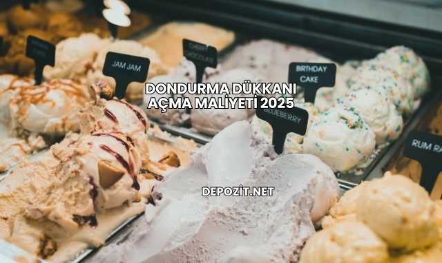 Dondurma Dükkanı Açma Maliyeti 2025