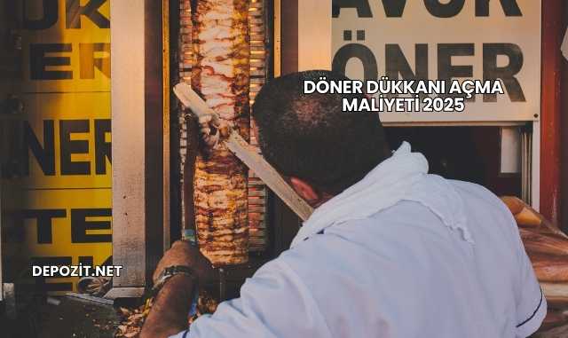 Döner Dükkanı Açma Maliyeti 2025