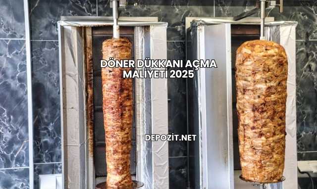 Döner Dükkanı Açma Maliyeti 2025