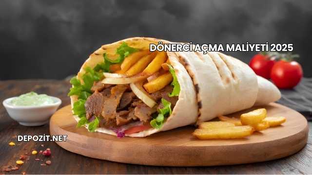Dönerci Açma Maliyeti 2025