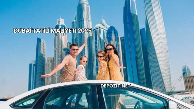 Dubai Tatili Maliyeti 2025