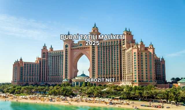 Dubai Tatili Maliyeti 2025