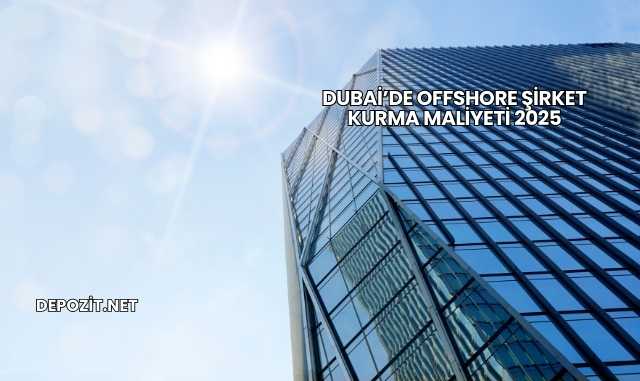 Dubai’de Offshore Şirket Kurma Maliyeti 2025