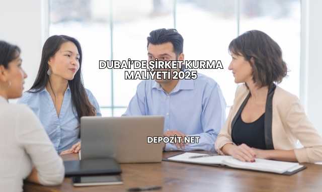 Dubai’de Şirket Kurma Maliyeti 2025
