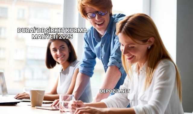 Dubai’de Şirket Kurma Maliyeti 2025